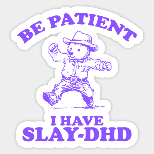 Be Patient I Have Slay-DHD, Funny ADHD Shirt, Funny Bear Meme Sticker